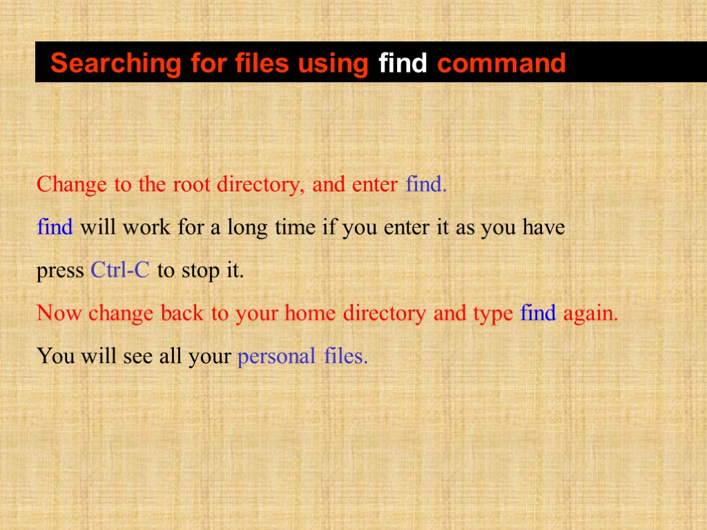 Searching for files using find command Change to the root directory, and enter find.